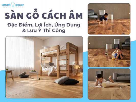 Sàn gỗ cách âm: Đặc điểm, lợi ích, ứng dụng và lưu ý khi thi công