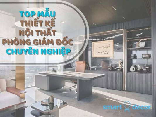 Top mẫu thiết kế nội thất phòng giám đốc chuyên nghiệp